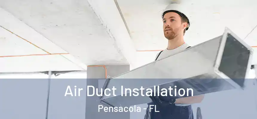  Air Duct Installation Pensacola - FL