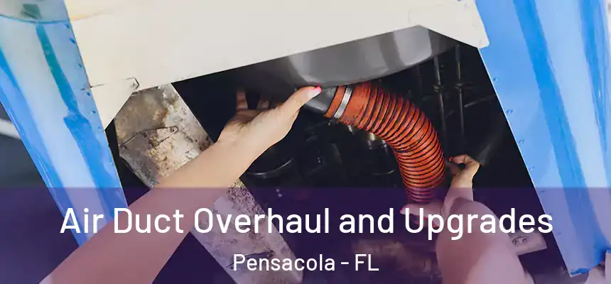  Air Duct Overhaul and Upgrades Pensacola - FL