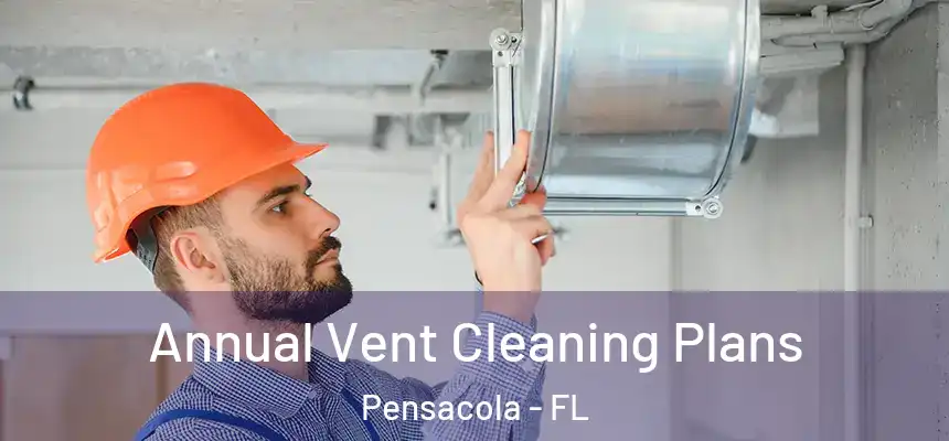  Annual Vent Cleaning Plans Pensacola - FL