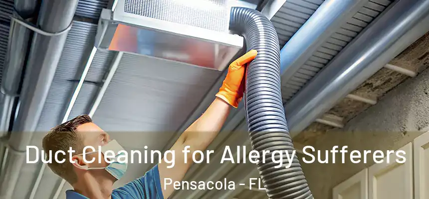  Duct Cleaning for Allergy Sufferers Pensacola - FL