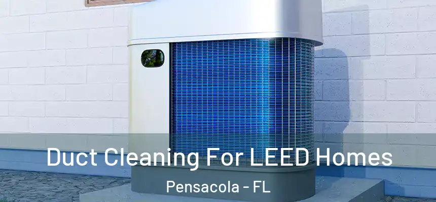  Duct Cleaning For LEED Homes Pensacola - FL