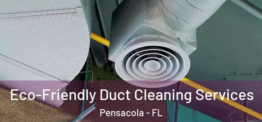  Eco-Friendly Duct Cleaning Services Pensacola - FL