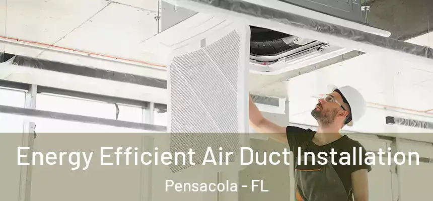  Energy Efficient Air Duct Installation Pensacola - FL