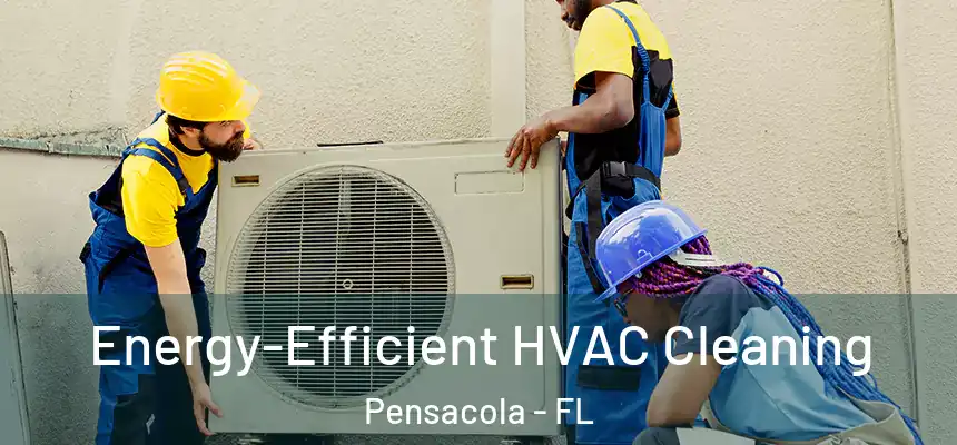  Energy-Efficient HVAC Cleaning Pensacola - FL