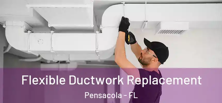  Flexible Ductwork Replacement Pensacola - FL